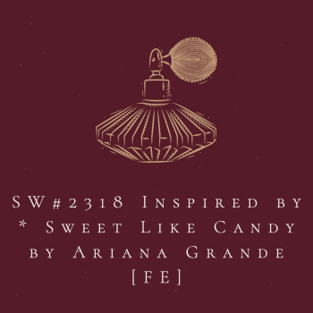 SW#2318 Inspired by * Sweet Like Candy by Ariana Grande [FE]