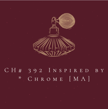 CH# 392 Inspired by * Chrome [MA]